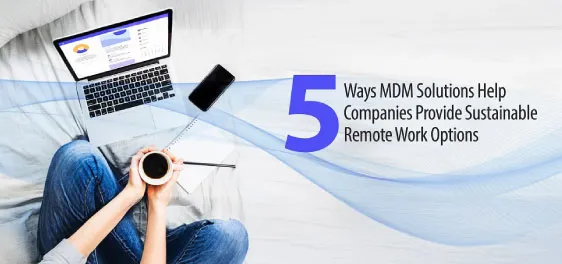 MDM enables sustainable remote work.