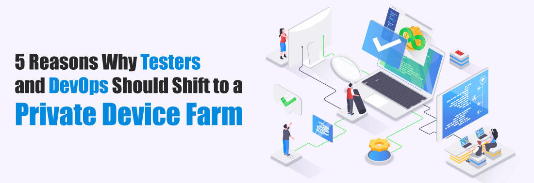 5 Reasons Why Testers and DevOps Should Shift to a Private Device Farm