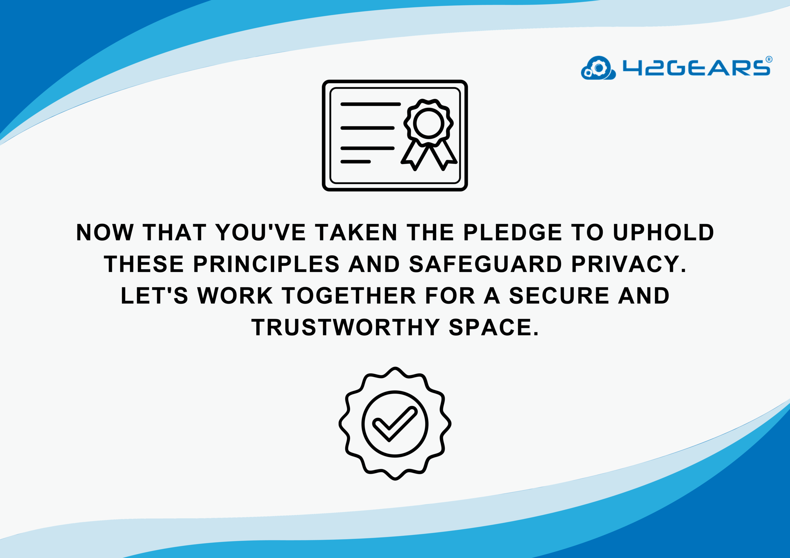 Now that you've taken the pledge to uphold these principles and safeguard privacy. Let's work together for a secure and trustworthy space. (1)