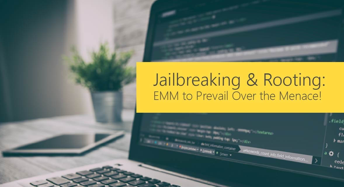 Jailbreaking & Rooting: EMM to Prevail Over the Menace!